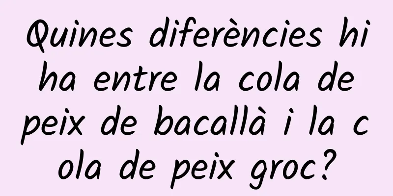Quines diferències hi ha entre la cola de peix de bacallà i la cola de peix groc?