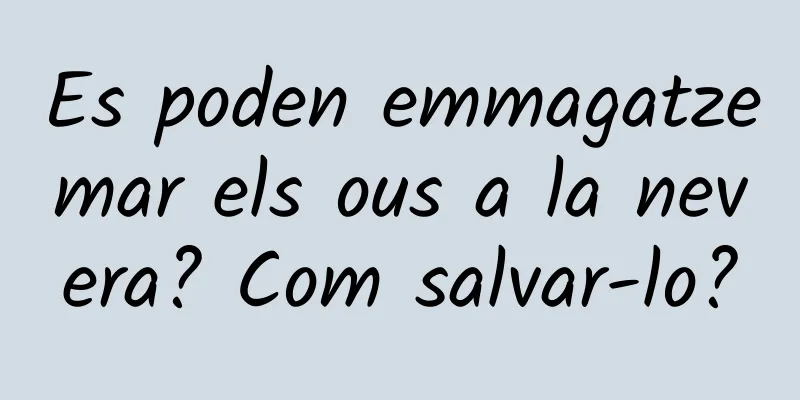 Es poden emmagatzemar els ous a la nevera? Com salvar-lo?