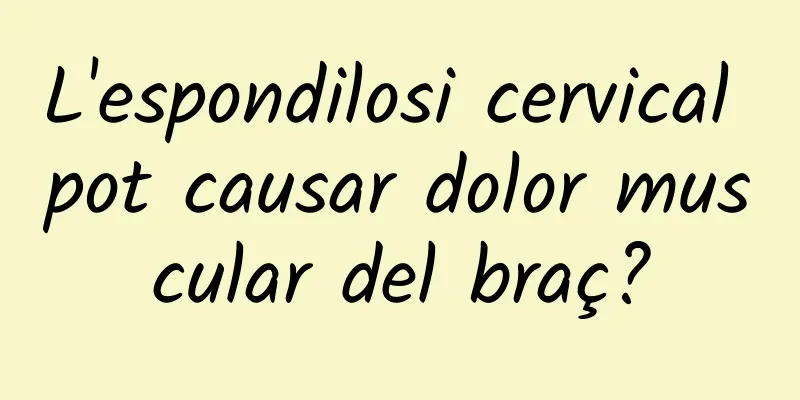 L'espondilosi cervical pot causar dolor muscular del braç?