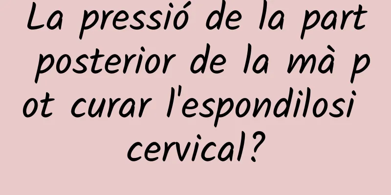 La pressió de la part posterior de la mà pot curar l'espondilosi cervical?