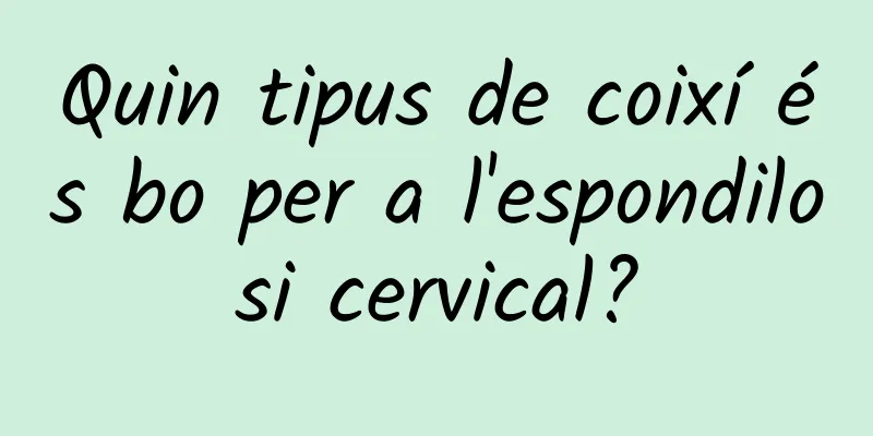 Quin tipus de coixí és bo per a l'espondilosi cervical?