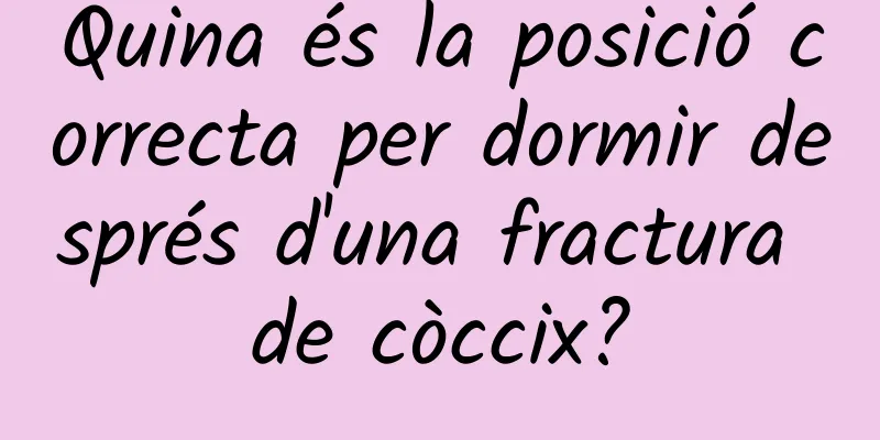 Quina és la posició correcta per dormir després d'una fractura de còccix?