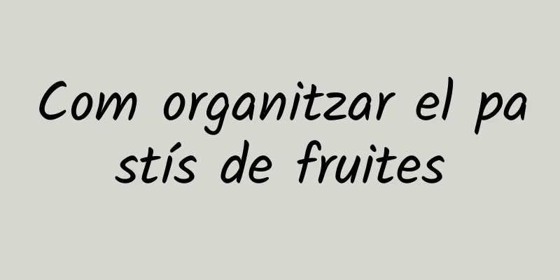 Com organitzar el pastís de fruites