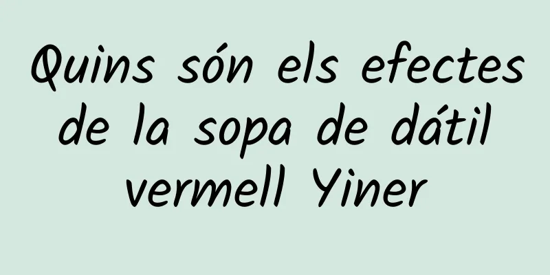 Quins són els efectes de la sopa de dátil vermell Yiner