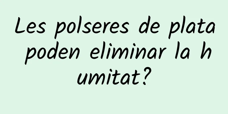 Les polseres de plata poden eliminar la humitat?
