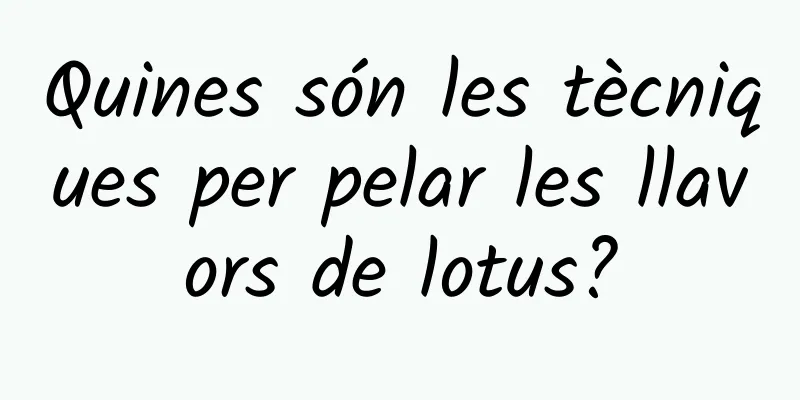Quines són les tècniques per pelar les llavors de lotus?