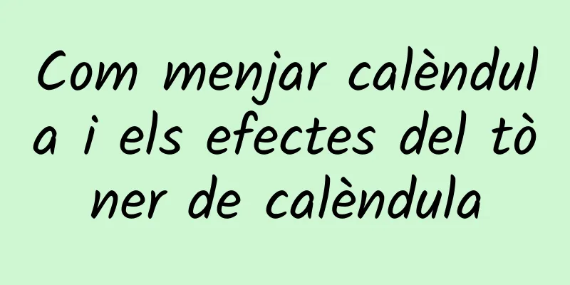 Com menjar calèndula i els efectes del tòner de calèndula
