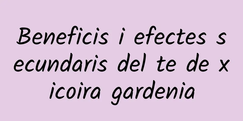 Beneficis i efectes secundaris del te de xicoira gardenia