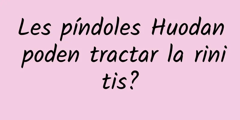 Les píndoles Huodan poden tractar la rinitis?