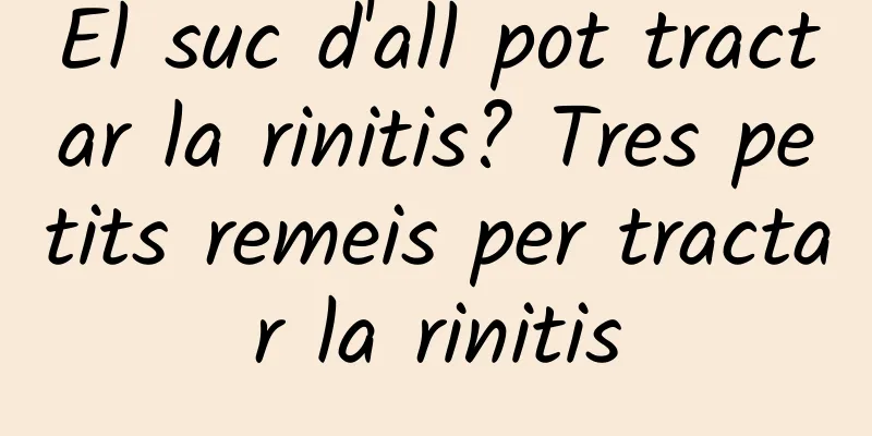 El suc d'all pot tractar la rinitis? Tres petits remeis per tractar la rinitis