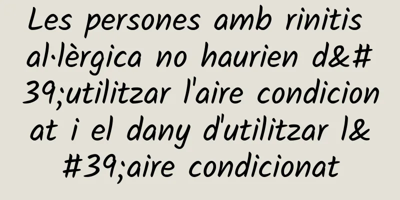 Les persones amb rinitis al·lèrgica no haurien d'utilitzar l'aire condicionat i el dany d'utilitzar l'aire condicionat