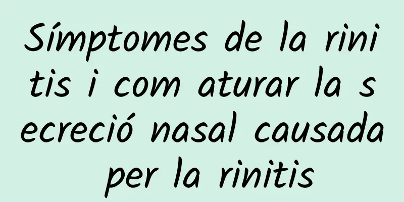 Símptomes de la rinitis i com aturar la secreció nasal causada per la rinitis