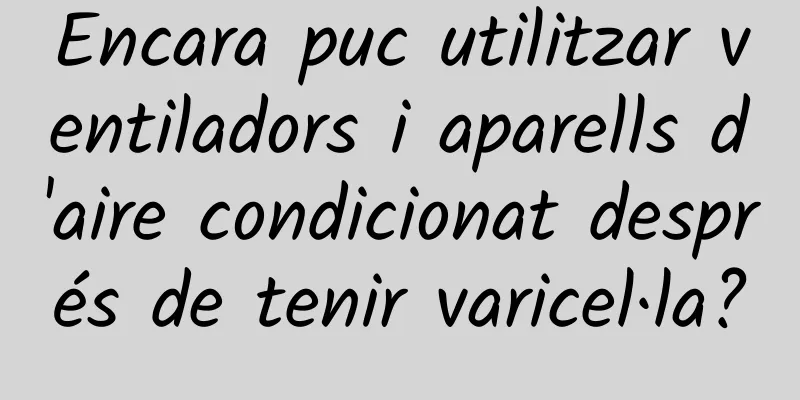 Encara puc utilitzar ventiladors i aparells d'aire condicionat després de tenir varicel·la?