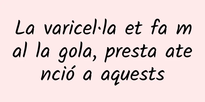 La varicel·la et fa mal la gola, presta atenció a aquests