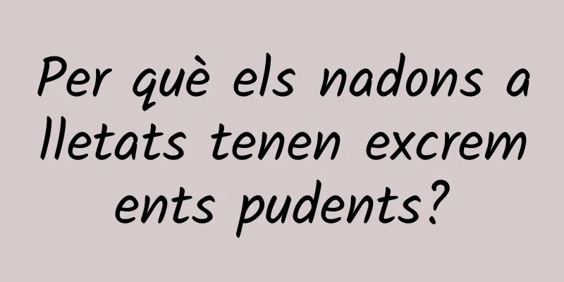 Per què els nadons alletats tenen excrements pudents?