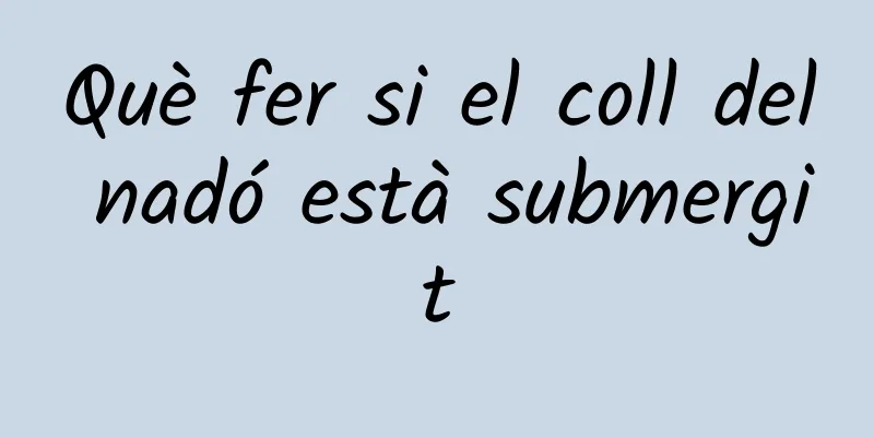 Què fer si el coll del nadó està submergit