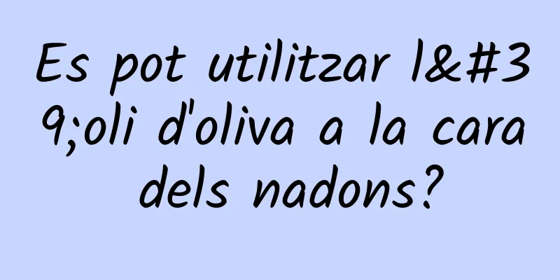 Es pot utilitzar l'oli d'oliva a la cara dels nadons?