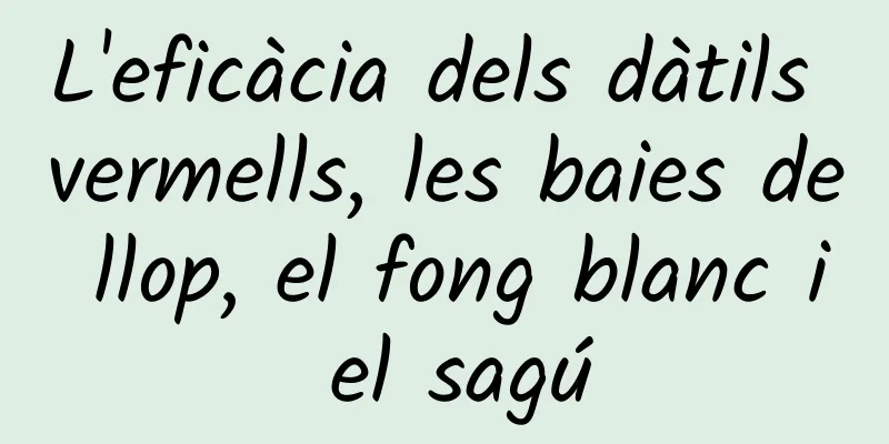 L'eficàcia dels dàtils vermells, les baies de llop, el fong blanc i el sagú