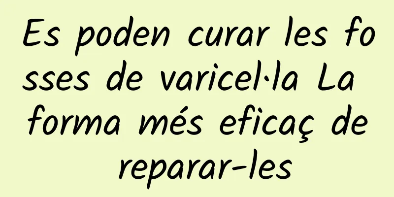 Es poden curar les fosses de varicel·la La forma més eficaç de reparar-les