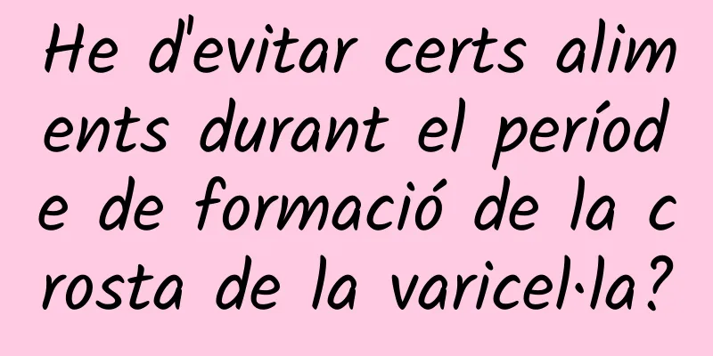 He d'evitar certs aliments durant el període de formació de la crosta de la varicel·la?