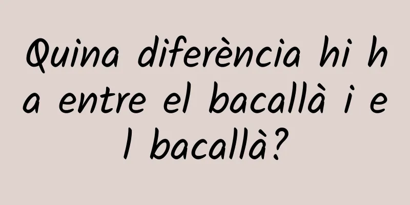 Quina diferència hi ha entre el bacallà i el bacallà?
