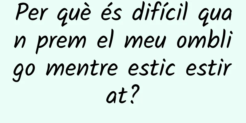 Per què és difícil quan prem el meu ombligo mentre estic estirat?