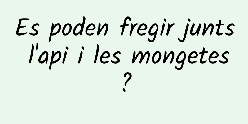 Es poden fregir junts l'api i les mongetes?
