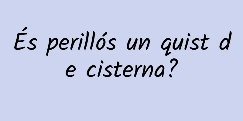 És perillós un quist de cisterna?