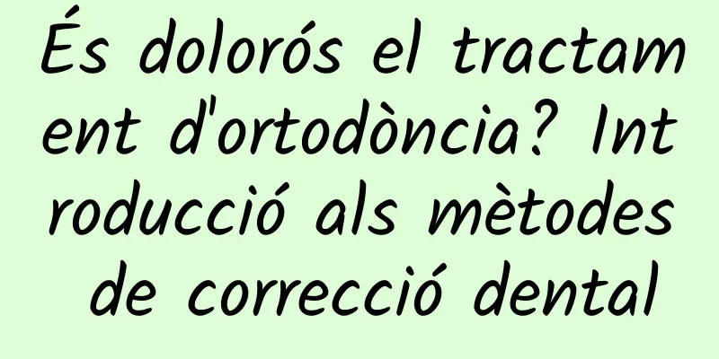 És dolorós el tractament d'ortodòncia? Introducció als mètodes de correcció dental