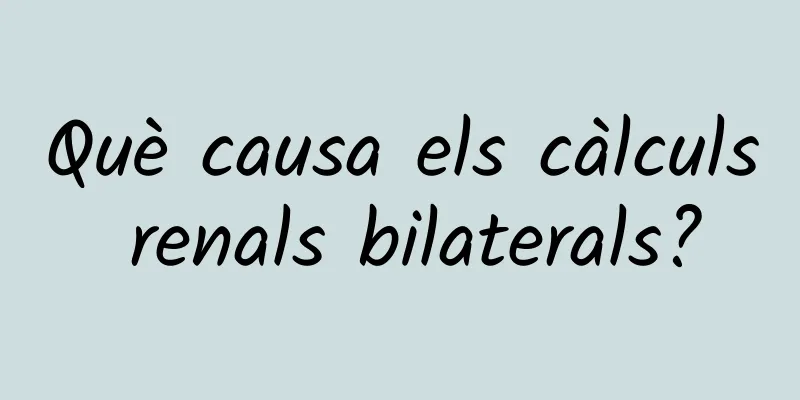 Què causa els càlculs renals bilaterals?