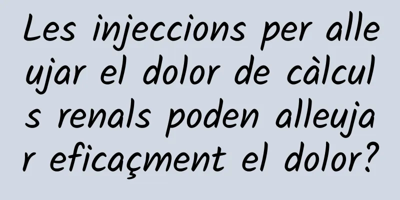 Les injeccions per alleujar el dolor de càlculs renals poden alleujar eficaçment el dolor?