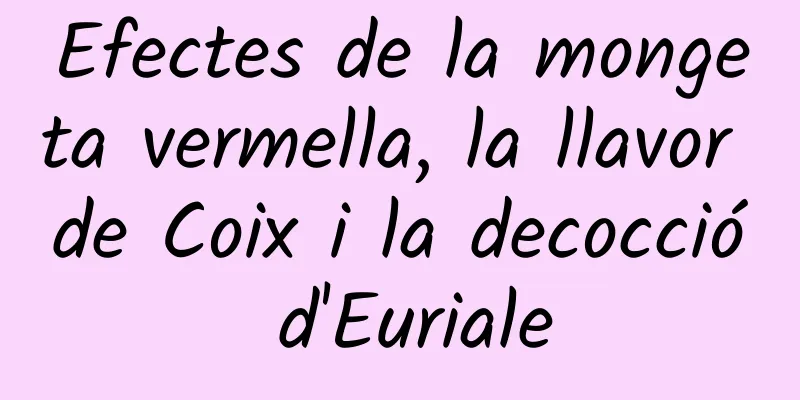 Efectes de la mongeta vermella, la llavor de Coix i la decocció d'Euriale