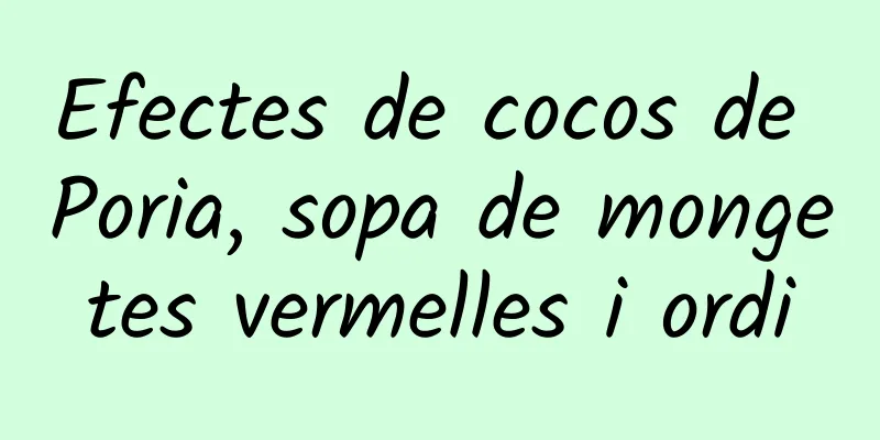 Efectes de cocos de Poria, sopa de mongetes vermelles i ordi