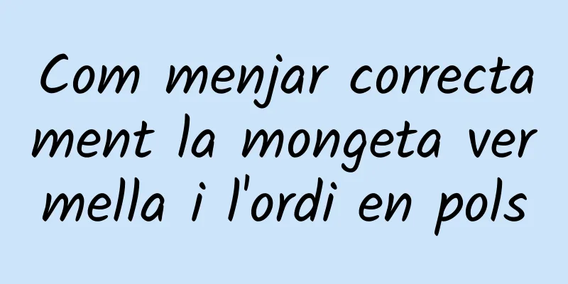 Com menjar correctament la mongeta vermella i l'ordi en pols