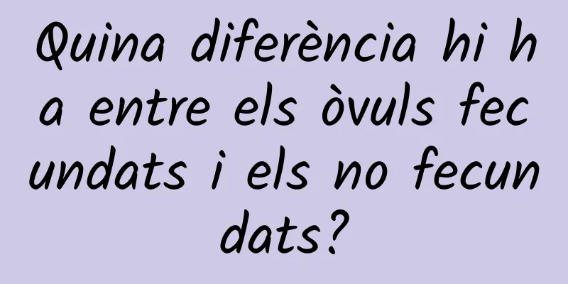 Quina diferència hi ha entre els òvuls fecundats i els no fecundats?
