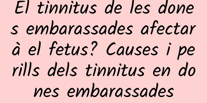 El tinnitus de les dones embarassades afectarà el fetus? Causes i perills dels tinnitus en dones embarassades