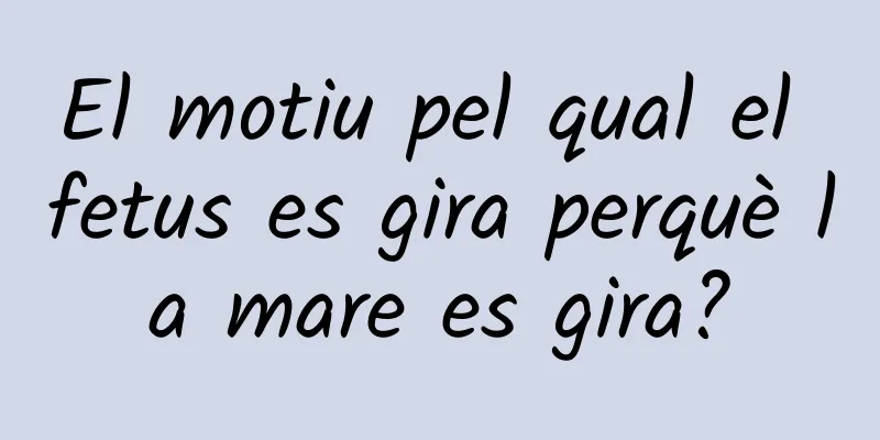 El motiu pel qual el fetus es gira perquè la mare es gira?