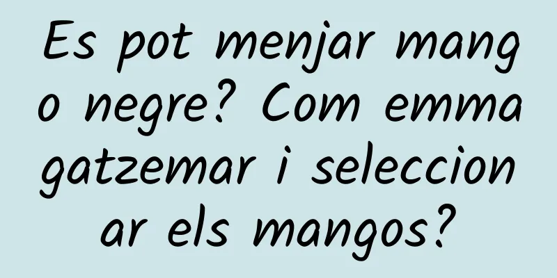 Es pot menjar mango negre? Com emmagatzemar i seleccionar els mangos?