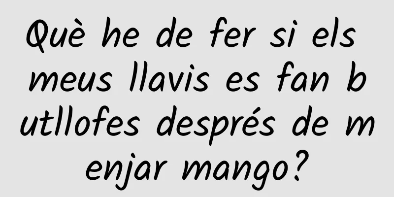 Què he de fer si els meus llavis es fan butllofes després de menjar mango?