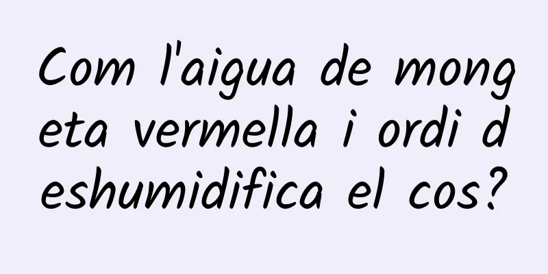 Com l'aigua de mongeta vermella i ordi deshumidifica el cos?