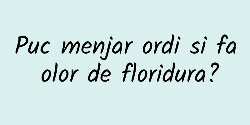 Puc menjar ordi si fa olor de floridura?