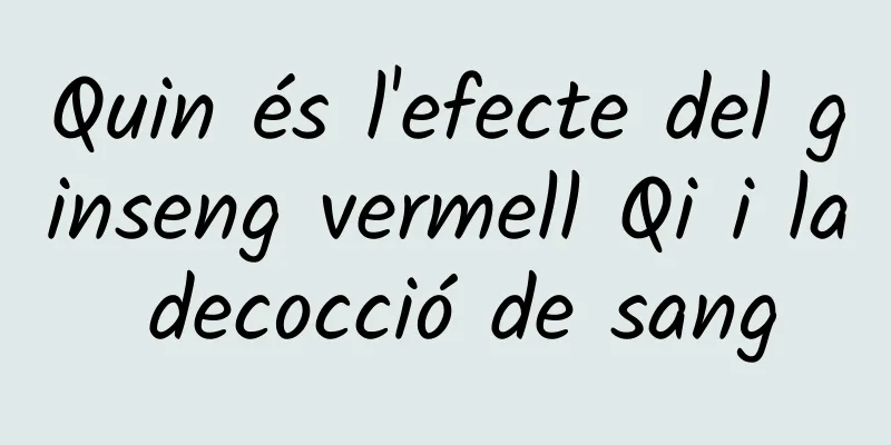 Quin és l'efecte del ginseng vermell Qi i la decocció de sang