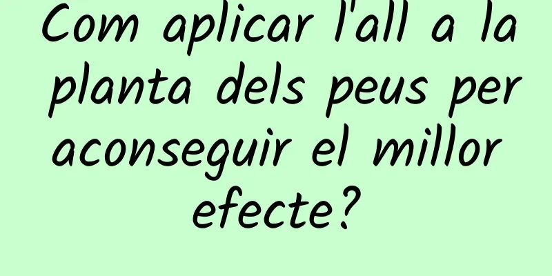 Com aplicar l'all a la planta dels peus per aconseguir el millor efecte?