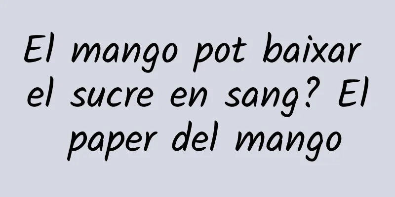 El mango pot baixar el sucre en sang? El paper del mango