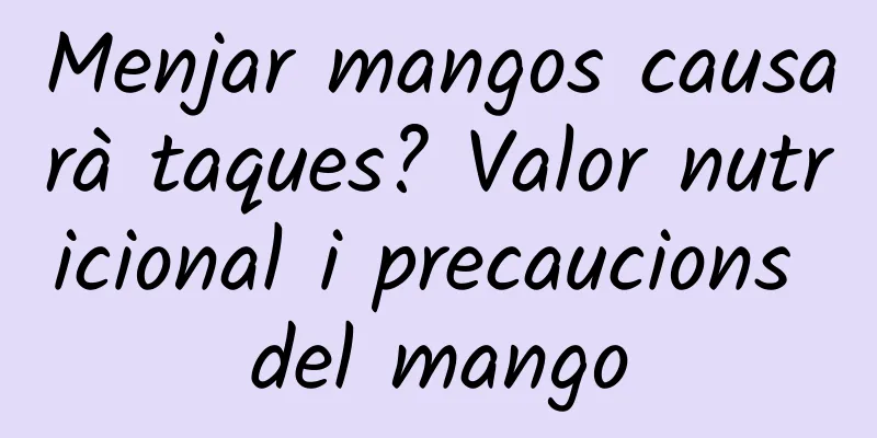 Menjar mangos causarà taques? Valor nutricional i precaucions del mango