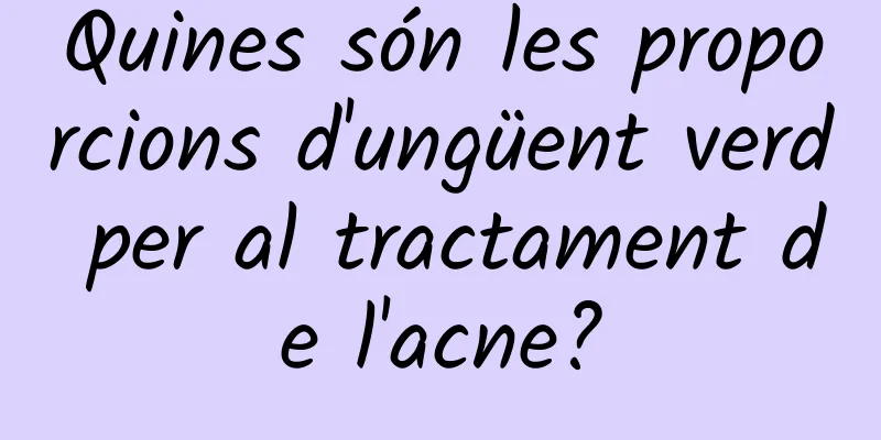 Quines són les proporcions d'ungüent verd per al tractament de l'acne?