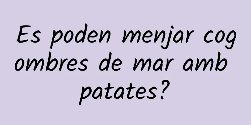 Es poden menjar cogombres de mar amb patates?