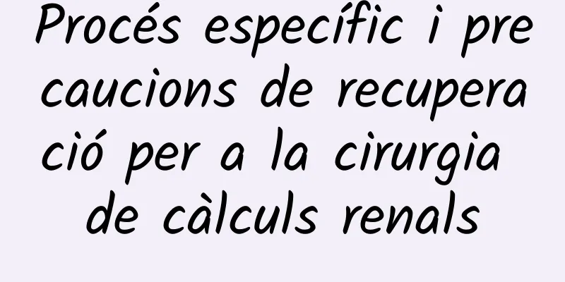 Procés específic i precaucions de recuperació per a la cirurgia de càlculs renals