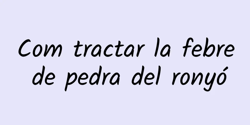 Com tractar la febre de pedra del ronyó