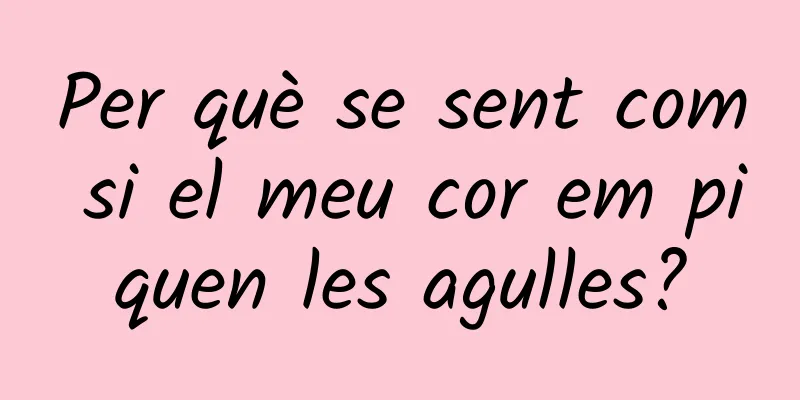 Per què se sent com si el meu cor em piquen les agulles?